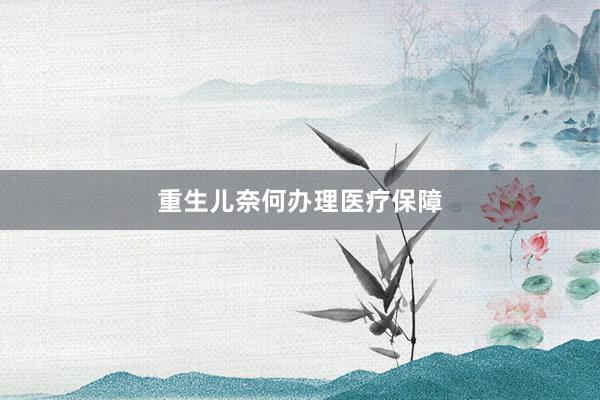重生儿奈何办理医疗保障