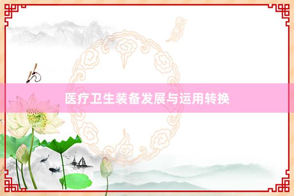 医疗卫生装备发展与运用转换